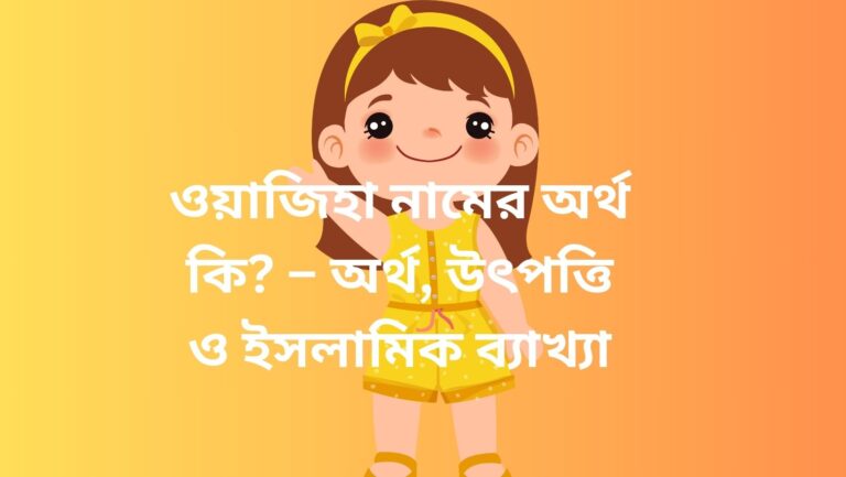 ওয়াজিহা নামের অর্থ কি? ইসলামে ওয়াজিহা নামের গুরুত্ব ও বিস্তারিত বিশ্লেষণ
